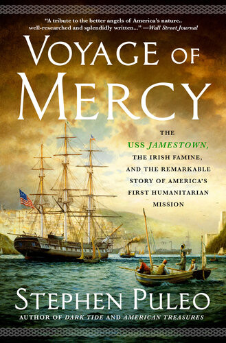 Voyage Of Mercy The Uss Jamestown The Irish Famine And The Remarkable Story Of Americas First Humanitarian Mission 1st Edition Stephen Puleo