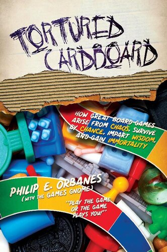 Tortured Cardboard How Great Board Games Arise From Chaos Survive By Chance Impart Wisdom And Gain Immortality 1st Edition Philip E Orbanes