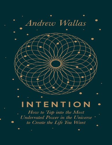 Intention How To Tap Into The Most Underrated Power In The Universe Andrew Wallas