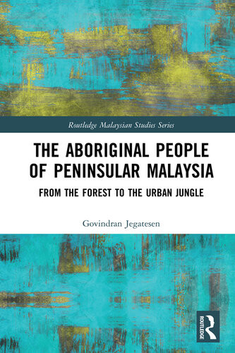 The Aboriginal People Of Peninsular Malaysia From The Forest To The Urban Jungle Govindran Jegatesen