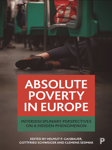 Absolute Poverty In Europe Interdisciplinary Perspectives On A Hidden Phenomenon Gottfried Schweiger Editor Helmut P Gaisbauer Editor Clemens Sedmak Editor