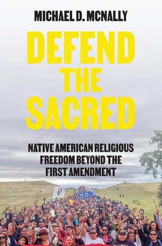 Defend The Sacred Native American Religious Freedom Beyond The First Amendment Michael David Mcnally