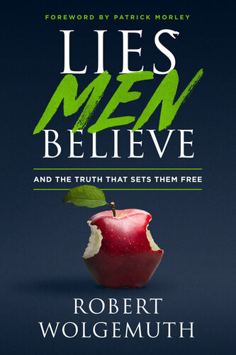 Lies Men Believe And The Truth That Sets Them Free Robert Wolgemuth