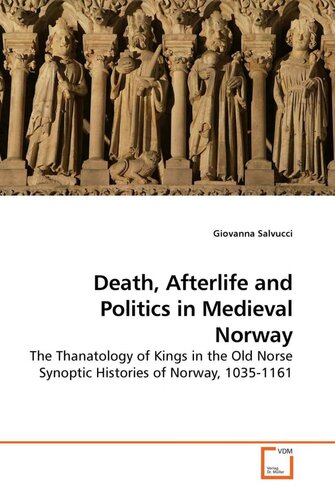 Death Afterlife And Politics In Medieval Norway The Thanatology Of Kings In The Old Norse Synoptic Histories Of Norway 10351161 Giovanna Salvucci