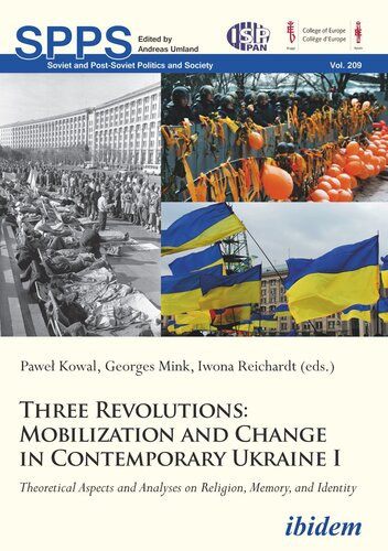 Three Revolutions Mobilization And Change In Contemporary Ukraine I Theoretical Aspects And Analyses On Religion Memory And Identity Georges Mink Pawe Kowal