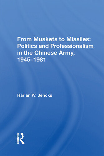 From Muskets To Missiles Politics And Professionalism In The Chinese Army 19451981 Harlan W Jencks