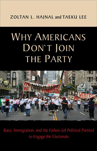 Why Americans Dont Join The Party Race Immigration And The Failure Of Political Parties To Engage The Electorate Zoltan L Hajnal Taeku Lee