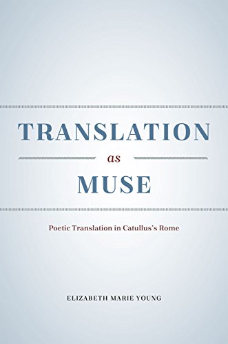 Translation As Muse Poetic Translation In Catulluss Rome 1st Edition Elizabeth Marie Young
