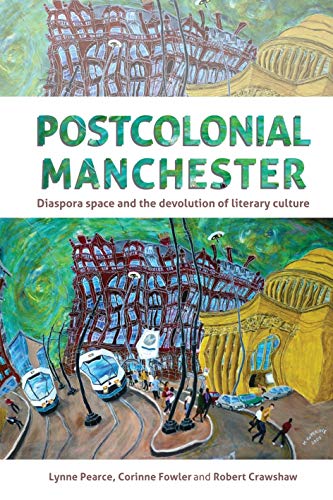 Postcolonial Manchester Diaspora Space And The Devolution Of Literary Culture 1st Edition Corinne Fowler Editor