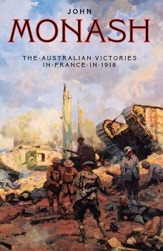 The Australian Victories In France In 1918 John Monash