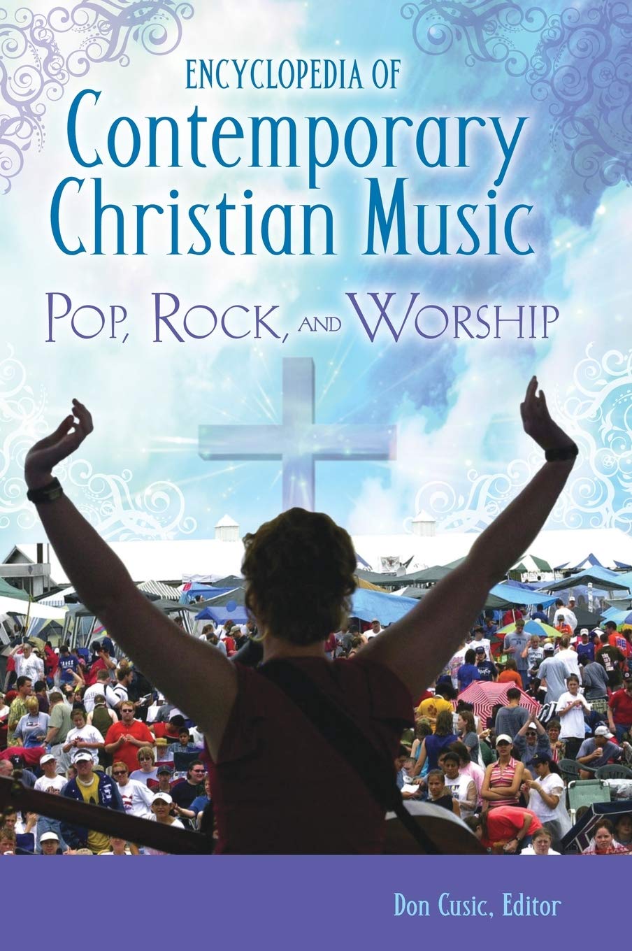 Encyclopedia Of Contemporary Christian Music Pop Rock And Worship Don Cusic Editor