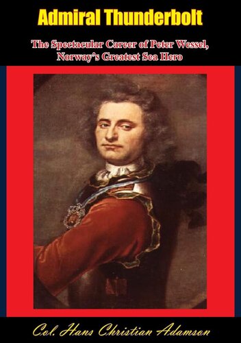 Admiral Thunderbolt The Spectacular Career Of Peter Wessel Norways Greatest Sea Hero Hans Christian Adamson