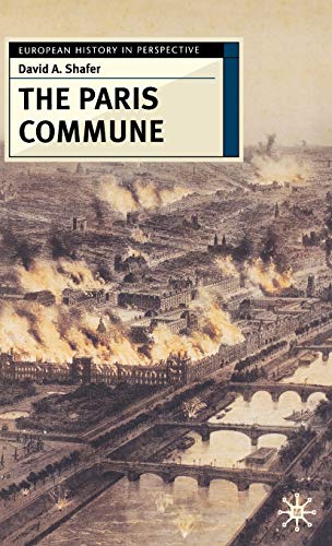 The Paris Commune French Politics Culture And Society At The Crossroads Of The Revolutionary Tradition And Revolutionary Socialism 2005th Edition David A Shafer