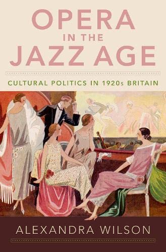 Opera In The Jazz Age Cultural Politics In 1920s Britain Illustrated Alexandra Wilson