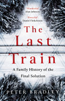 The Last Train A Family History Of The Final Solution Peter Bradley
