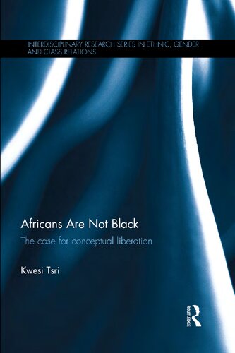 Africans Are Not Black The Case For Conceptual Liberation 1st Edition Kwesi Tsri