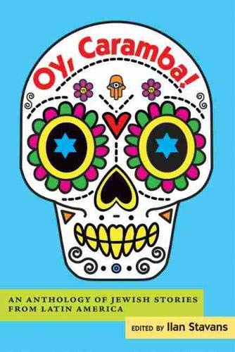 Oy Caramba An Anthology Of Jewish Stories From Latin America Ilan Stavans Editor