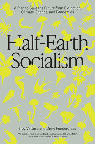 Halfearth Socialism A Plan To Save The Future From Extinction Climate Change And Pandemics Troy Vettese Drew Pendergrass