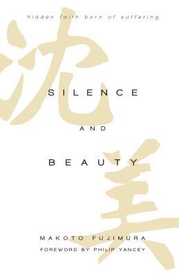 Silence And Beauty Hidden Faith Born Of Suffering Makoto Fujimura