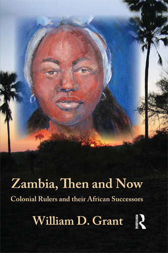 Zambia Then And Now Colonial Rulers And Their African Successors William D Grant