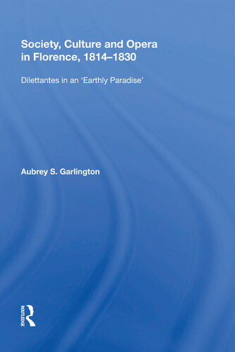 Society Culture And Opera In Florence 18141830 Dilettantes In An Earthly Paradise Aubrey S Garlington