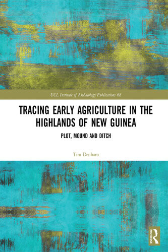 Tracing Early Agriculture In The Highlands Of New Guinea 1st Tim Denham