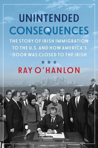 Unintended Consequences The Story Of Irish Immigration To The Us And How Americas Door Was Closed To The Irish Ray Ohanlon