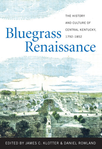 Bluegrass Renaissance The History And Culture Of Central Kentucky 17921852 James C Klotter