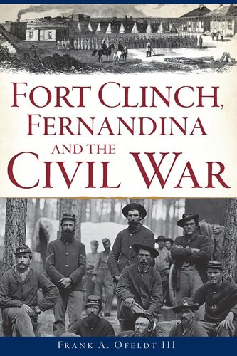 Fort Clinch Fernandina And The Civil War Frank A Ofeldt Iii