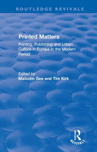 Printed Matters Printing Publishing And Urban Culture In Europe In The Modern Period Malcolm Gee Editor Tim Kirk Editor