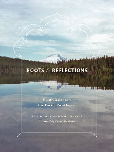 Roots And Reflections South Asians In The Pacific Northwest 1 Ed Nalini Iyer