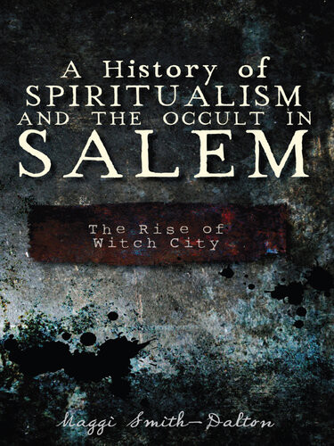 A History Of Spiritualism And The Occult In Salem The Rise Of Witch City Maggi Smithdalton