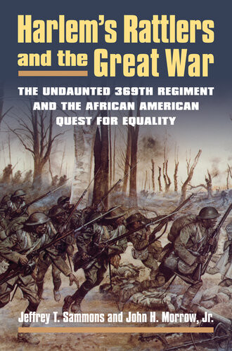 Harlems Rattlers And The Great War The Undaunted 369th Regiment And The African American Quest For Equality Jeffrey T Sammons