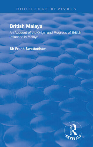 British Malaya An Account Of The Origin And Progress Of British Influence In Malaya Sir Frank Swettenham
