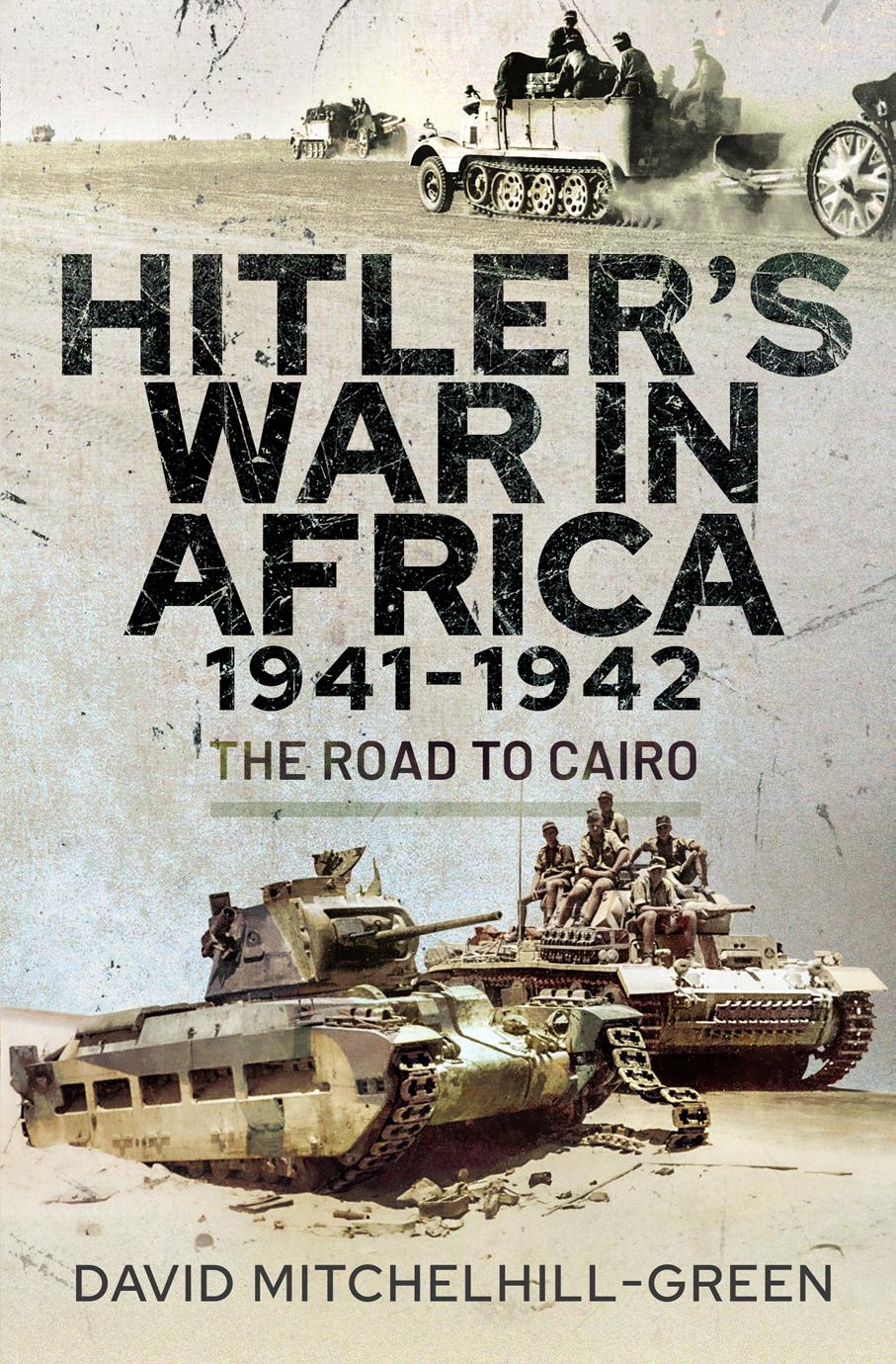 Hitlers War In Africa 19411942 The Road To Cairo David Mitchelhillgreen