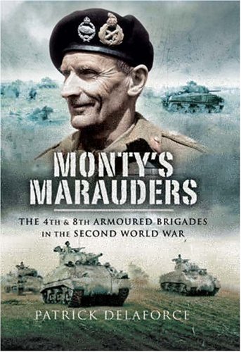 Montys Marauders The 4th And 8th Armoured Brigades In The Second World War Patrick Delaforce
