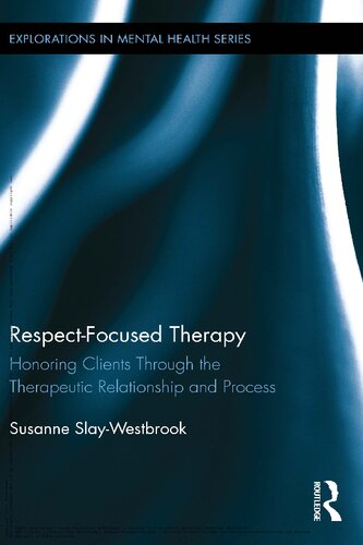 Respectfocused Therapy Honoring Clients Through The Therapeutic Relationship And Process Susanne Slaywestbrook