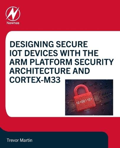 Designing Secure Iot Devices With The Arm Platform Security Architecture And Cortexm33 1st Edition Trevor Martin