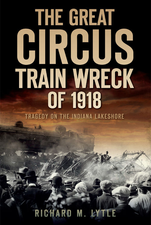 Great Circus Train Wreck Of 1918 The Tragedy On The Indiana Lakeshore Lytle