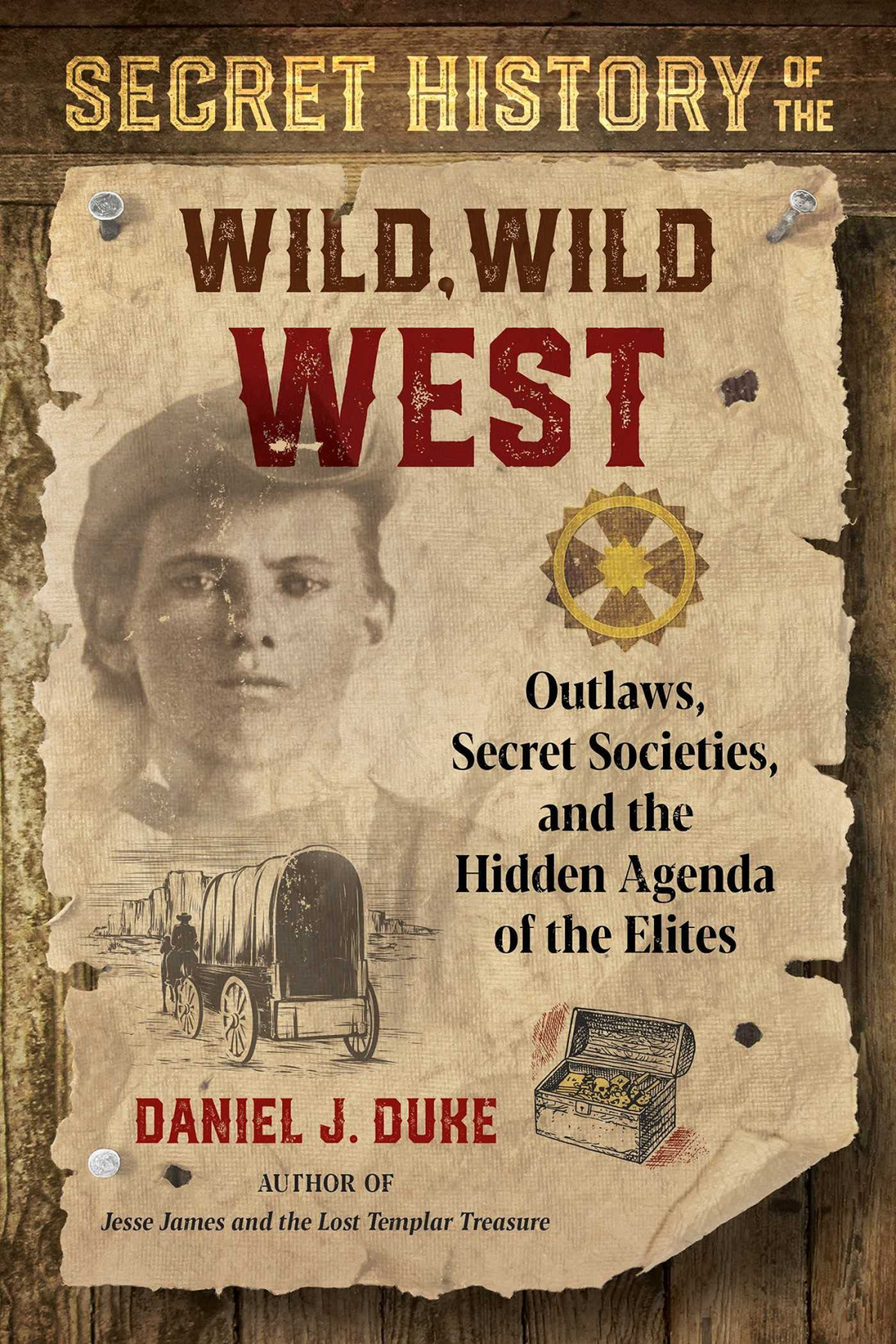 Secret History Of The Wild Wild West Outlaws Secret Societies And The Hidden Agenda Of The Elites Daniel J Duke