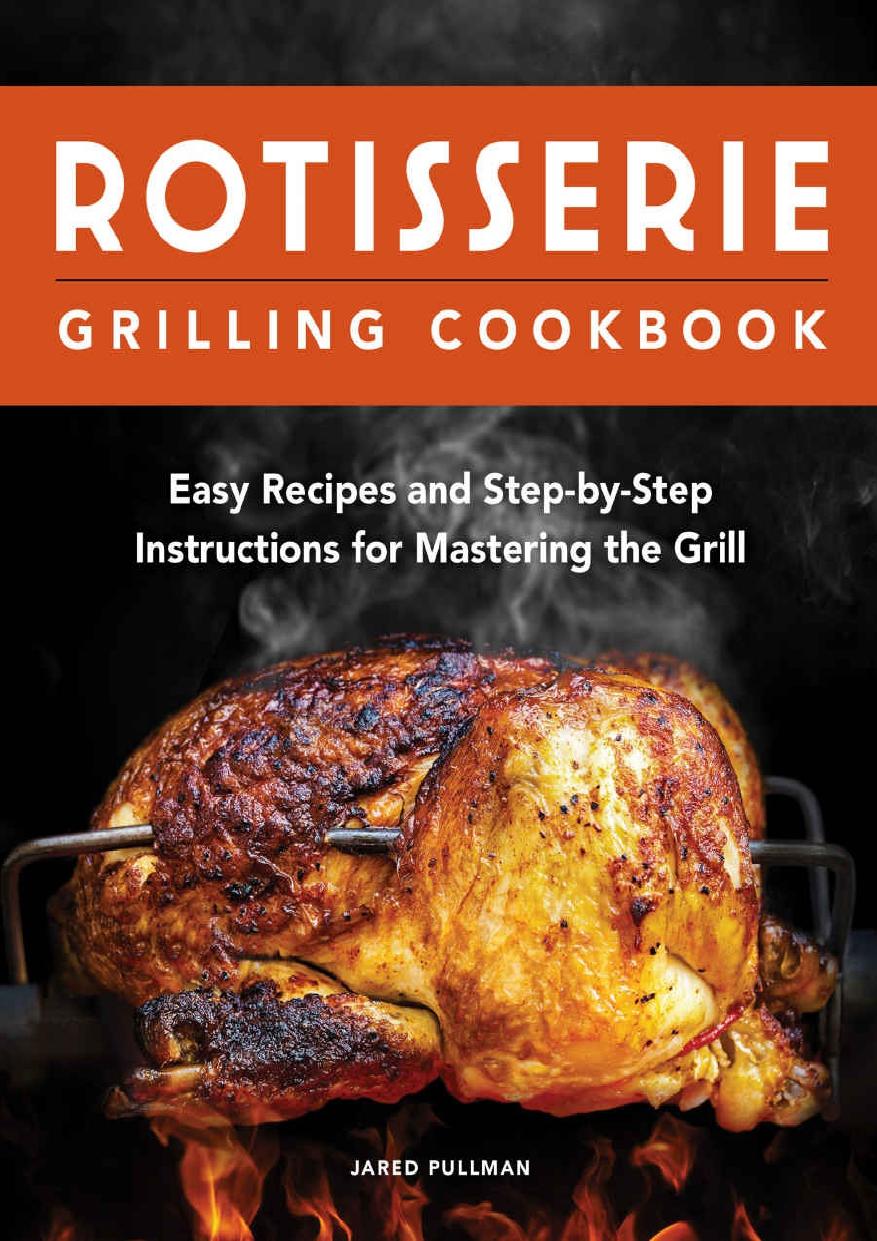 Rotisserie Grilling Cookbook Easy Recipes And Stepbystep Instructions For Mastering The Grill Jared Pullman
