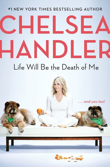 Life Will Be The Death Of Me And You Too Handler Chelsea