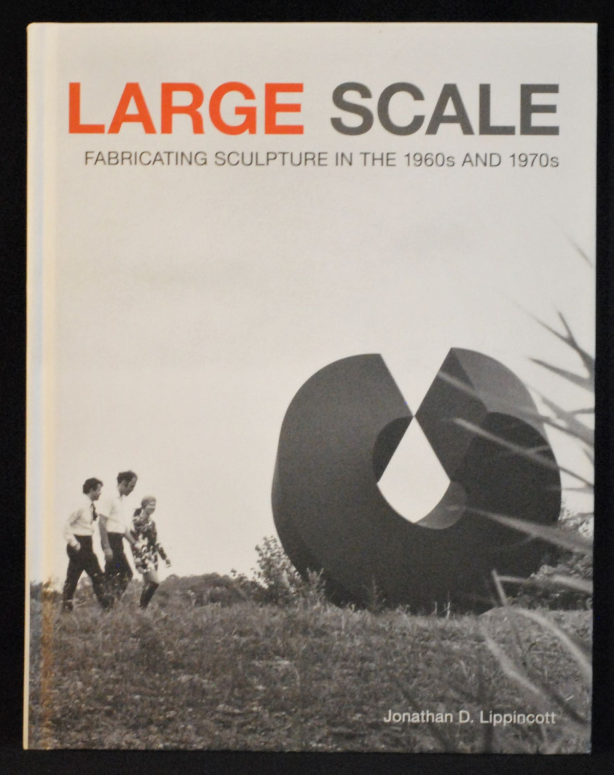 Large Scale Fabricating Sculpture In The 1960s And 1970s Jonathan D Lippincott
