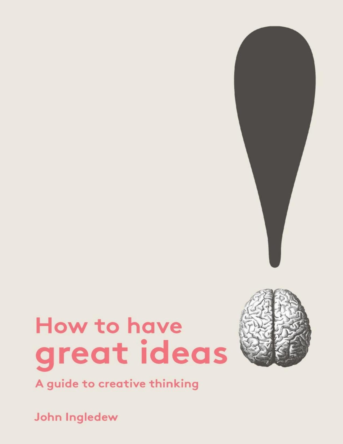 How To Have Great Ideas A Guide To Creative Thinking John Ingledew
