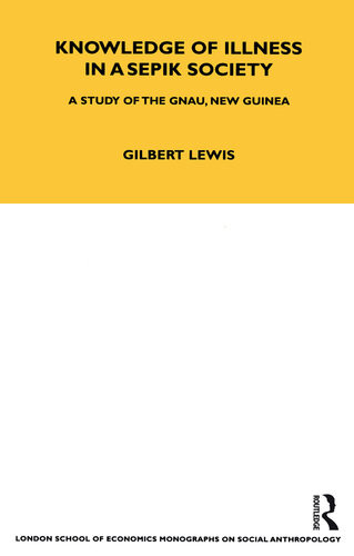 Knowledge Of Illness In A Sepik Society A Study Of The Gnau New Guinea Gilbert Lewis