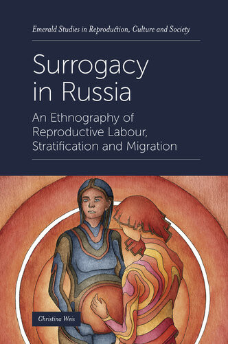 Surrogacy In Russia An Ethnography Of Reproductive Labour Stratification And Migration 1st Edition Christina Weis