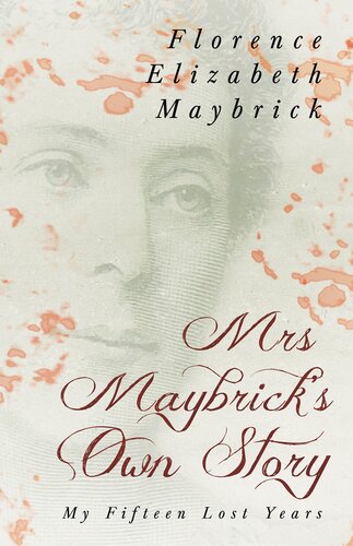 Mrs Maybricks Own Story My Fifteen Lost Years Florence Elizabeth Maybrick