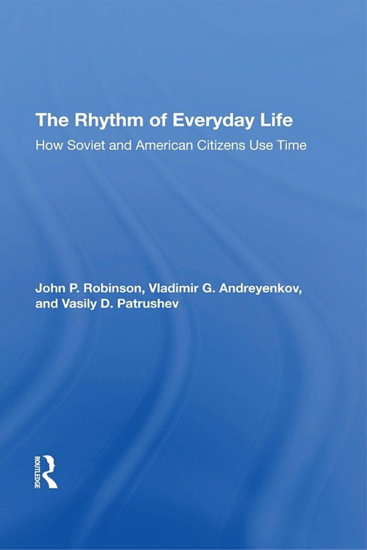 The Rhythm Of Everyday Life How Soviet And American Citizens Use Time John Robinson