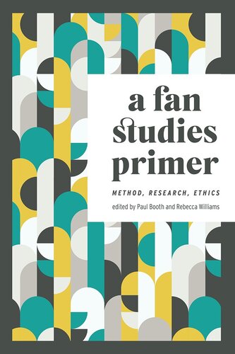 A Fan Studies Primer Method Research Ethics Paul Booth Editor Rebecca Williams Editor