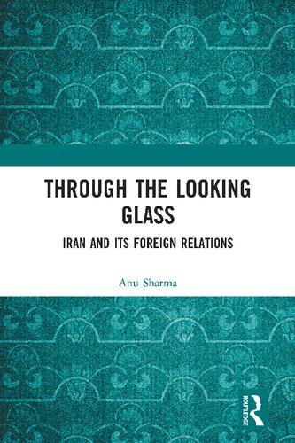 Through The Looking Glass Iran And Its Foreign Relations Anu Sharma